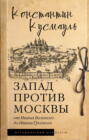 Запад против Москвы. От Ивана Великого до Ивана Грозного