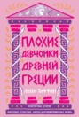 Плохие девчонки Древней Греции: Невероятные истории неистовых, страстных, хитрых и бескомпромиссных богинь Плохие девчонки Древней Греции: Невероятные истории неистовых, страстных, хитрых и бескомпромиссных богинь