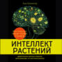 Аудиокнига «Интеллект растений. Удивительные научные открытия, доказывающие, что растения разумны» – Зои Шлангер