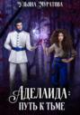 Аделаида. Книга 1. Путь к Тьме