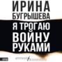 Я трогаю войну руками