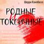Родные и токсичные. Иногда цена общения с родным человеком – здоровье, спокойствие и благополучие