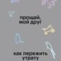 Прощай, мой друг. Как пережить утрату домашнего животного