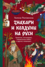 Знахари и колдуны на Руси. Травники, костоправы, повивальные бабки и другие «знающие»
