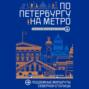 По Петербургу на метро. Подземные маршруты Северной столицы