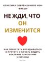 Не жди, что он изменится. Как перестать вкладываться в пустоту и начать видеть реальное отношение мужчины