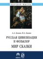 Русская цивилизация и фольклор Мир сказки Монография
