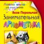 Занимательная арифметика. Загадки и диковинки в мире чисел