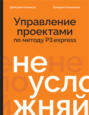 Не усложняй! Управление проектами по методу P3.express