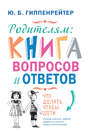 Родителям: книга вопросов и ответов. Что делать, чтобы дети хотели учиться, умели дружить и росли самостоятельными