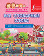 Все словарные слова. Для начальной школы