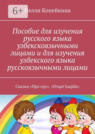 Пособие для изучения русского языка узбекскоязычными лицами и для изучения узбекского языка русскоязычными лицами. Сказка «Про еду». «Ovqat haqida»