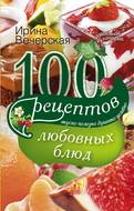 100 рецептов любовных блюд. Вкусно, полезно, душевно, целебно