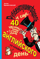Руббенгоушнигфардель, и еще 40 красочных, точных и сочных уроков английского на каждый день