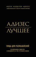 Адизес. Лучшее. Пища для размышлений. Об изменениях и лидерстве, о менеджменте и о том, что важно в жизни