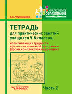 Тетрадь для практических занятий учащихся 5-6 классов, испытывающих трудности в усвоении школьной программы (уроки комплексной коррекции). Часть 2