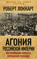 Агония Российской Империи. Воспоминания офицера британской разведки