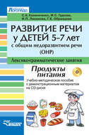 Развитие речи у детей 5-7 лет с общим недоразвитием речи (ОНР). Лексико-грамматические занятия. Продукты питания. Учебно-методическое пособие