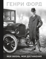 Генри Форд. Моя жизнь. Мои достижения