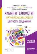 Химия и технология органических красителей. Цветность соединений 2-е изд., испр. и доп. Учебное пособие для бакалавриата и магистратуры