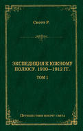 Экспедиция к Южному полюсу. 1910–1912 гг. Том 1