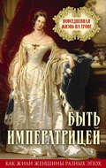 Быть императрицей. Повседневная жизнь на троне