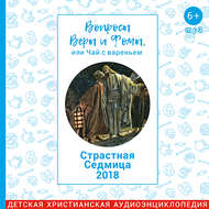 Вопросы Веры и Фомы, или чай с вареньем. Страстная неделя
