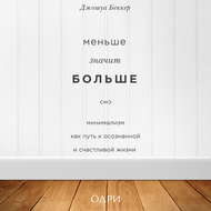 Меньше значит больше. Минимализм как путь к осознанной и счастливой жизни