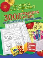 Прописи для дошколят. 300 примеров и задач на сложение и вычитание