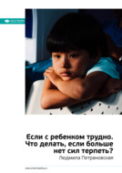 Ключевые идеи книги: Если с ребенком трудно. Что делать, если больше нет сил терпеть? Людмила Петрановская
