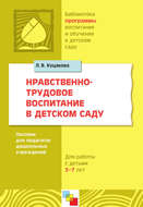 Нравственно-трудовое воспитание в детском саду. Для работы с детьми 3-7 лет. Пособие для педагогов дошкольных учреждений