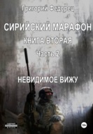 Сирийский марафон. Книга вторая. Часть 2. Невидимое вижу