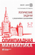 Олимпиадная математика. Логические задачи с решениями и указаниями. 5–7 классы