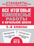 Все итоговые комплексные работы в начальной школе. Математика, окружающий мир, русский язык, литературное чтение. 1-4 классы