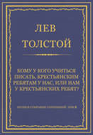 Полное собрание сочинений. Том 8. Педагогические статьи 1860–1863 гг. Кому у кого учиться писать, крестьянским ребятам у нас, или нам у крестьянских ребят?