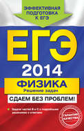 ЕГЭ 2014. Физика. Решение задач. Сдаем без проблем!