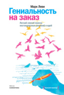 Гениальность на заказ. Легкий способ поиска нестандартных решений и идей