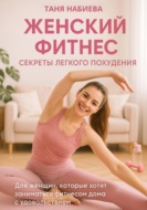 Женский фитнес. Секреты легкого похудения без диет и тренажерного зала