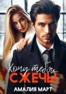 Хочу тебя... сжечь!