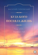 Куда кого посеяла жизнь. Том VIII. Повести