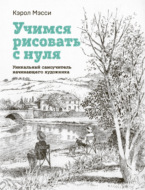 Учимся рисовать с нуля. Уникальный самоучитель начинающего художника