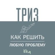ТРИЗ. Как решить любую проблему