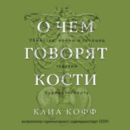 О чем говорят кости. Убийства, войны и геноцид глазами судмедэксперта
