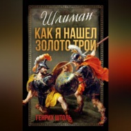 Шлиман. Как я нашел золото Трои