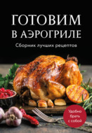 Готовим в аэрогриле. Сборник лучших рецептов