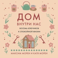 Дом внутри нас. Восемь ключиков к спокойной жизни