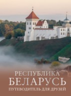 Республика Беларусь. Путеводитель для друзей