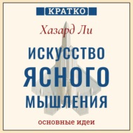 Искусство ясного мышления: правила пилота истребителя для принятия сложных решений. Хазард Ли. Кратко