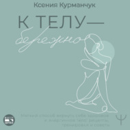 К телу – бережно. Мягкий способ вернуть себе здоровое и энергичное тело: рецепты, тренировки и советы