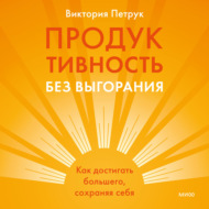 Продуктивность без выгорания. Как достигать большего, сохраняя себя